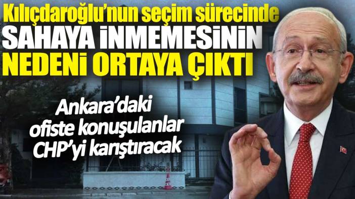 Kılıçdaroğlu’nun seçim sürecinde sahaya inmemesinin nedeni ortaya çıktı