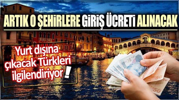 Artık o şehirlere giriş ücreti alınacak: Yurt dışına çıkacak Türkleri ilgilendiriyor!