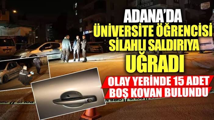 Adana’da üniversite öğrencisi silahlı saldırıya uğradı! Olay yerinde 15 adet boş kovan bulundu