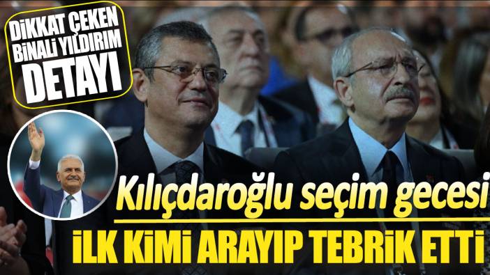 Kılıçdaroğlu seçim gecesi ilk kimi arayıp tebrik etti: Dikkat çeken Binali Yıldırım detayı