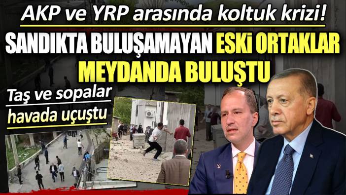 AKP ve YRP arasında koltuk krizi: Sandıkta buluşamayan eski ortaklar meydanda buluştu! Taş ve sopalar havada uçuştu