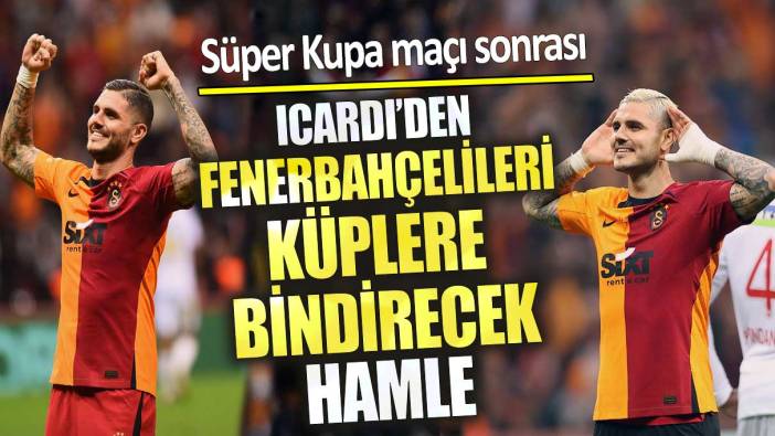 Süper Kupa maçı sonrası Icardi'den Fenerbahçelileri küplere bindirecek hamle