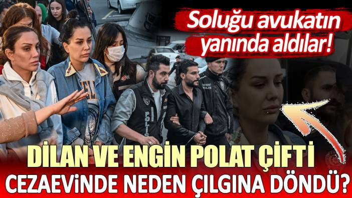 Dilan - Engin Polat çifti cezaevinde neden çılgına döndü: Soluğu avukatın yanında aldılar...