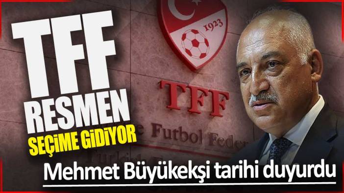 TFF resmen seçime gidiyor! Mehmet Büyükekşi tarihi duyurdu