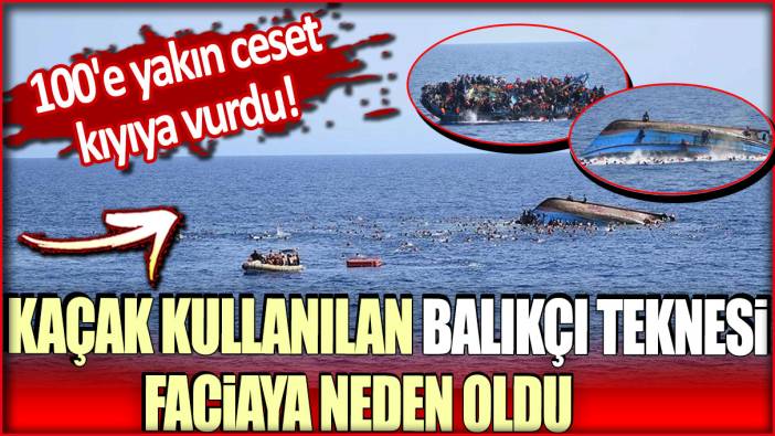 Kaçak kullanılan balıkçı teknesi faciaya neden oldu: 100'e yakın ceset kıyıya vurdu!