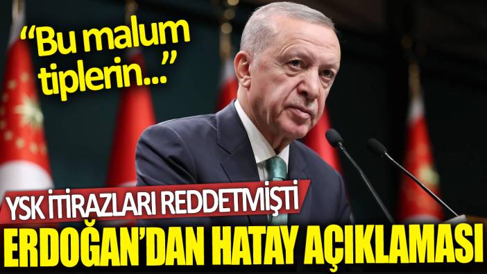 Erdoğan'dan Hatay açıklaması: Bu malum tiplerin....