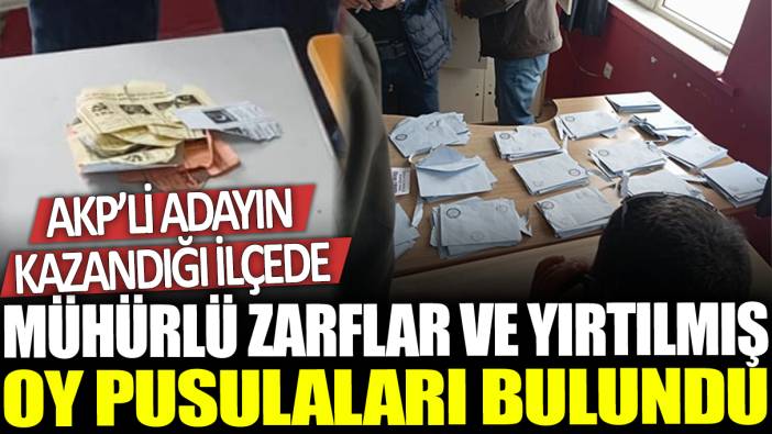 AKP’li adayın kazandığı ilçede mühürlü zarflar ve yırtılmış oy pusulaları bulundu