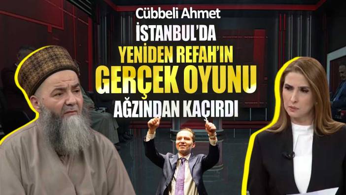 Cübbeli Ahmet İstanbul’da Yeniden Refah’ın gerçek oyunu ağzından kaçırdı