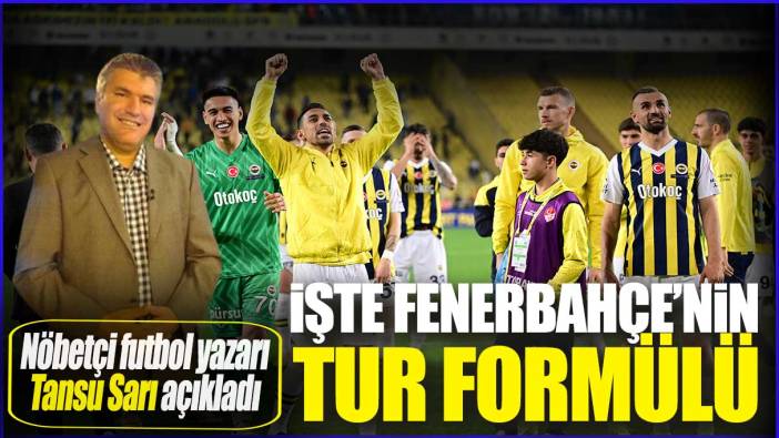 Nöbetçi Futbol yazarı Tansu Sarı açıkladı: İşte Fenerbahçe’nin tur formülü