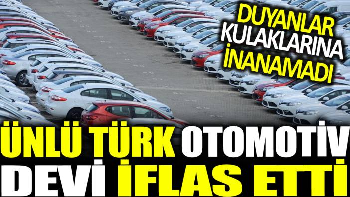 Ünlü Türk otomotiv devi iflas etti! Duyanlar kulaklarına inanamadı