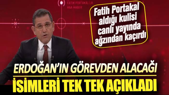 Fatih Portakal  aldığı kulisi canlı yayında ağzından kaçırdı: Erdoğan’ın görevden alacağı isimleri tek tek açıkladı