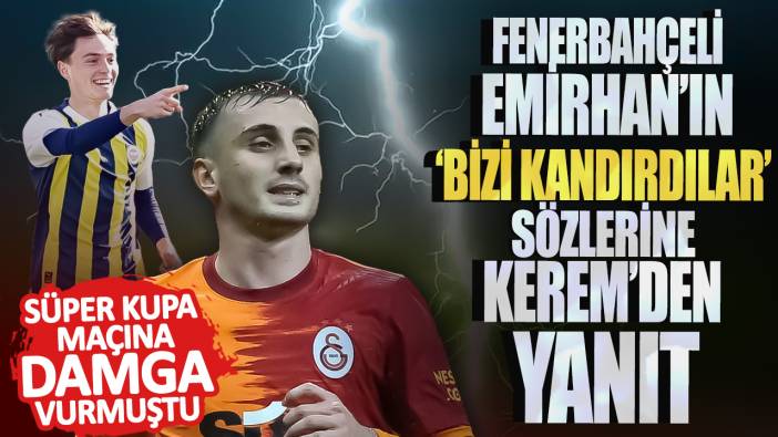 Süper Kupa maçına damga vurmuştu! Fenerbahçeli Emirhan’ın ‘bizi kandırdılar’ sözlerine Kerem’den yanıt
