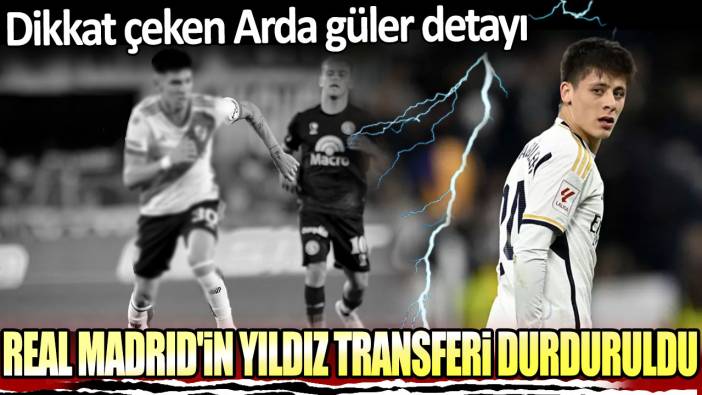 Real Madrid'in yıldız transferi durduruldu: Dikkat çeken Arda güler detayı!