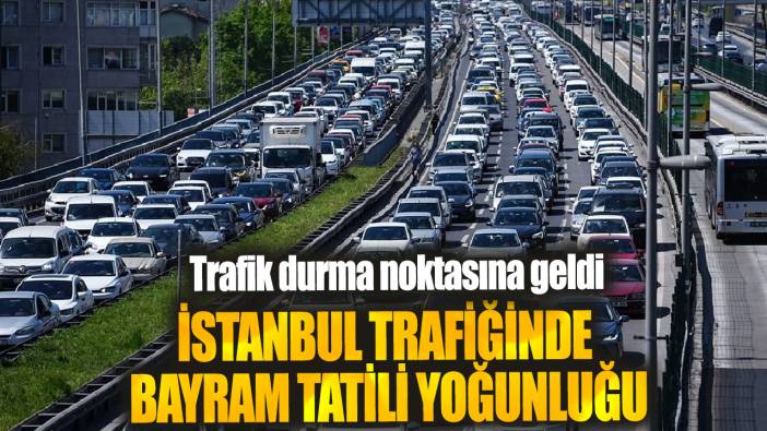 İstanbul trafiğinde bayram tatili yoğunluğu! Trafik durma noktasına geldi