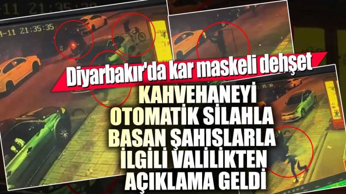 Diyarbakır'da kar maskeli dehşet!  Kahvehaneyi otomatik silahla basan şahıslarla ilgili valilikten açıklama geldi