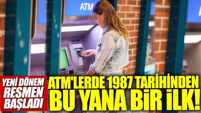 ATM'lerde 1987 tarihinden bu yana bir ilk! Yeni dönem resmen başladı