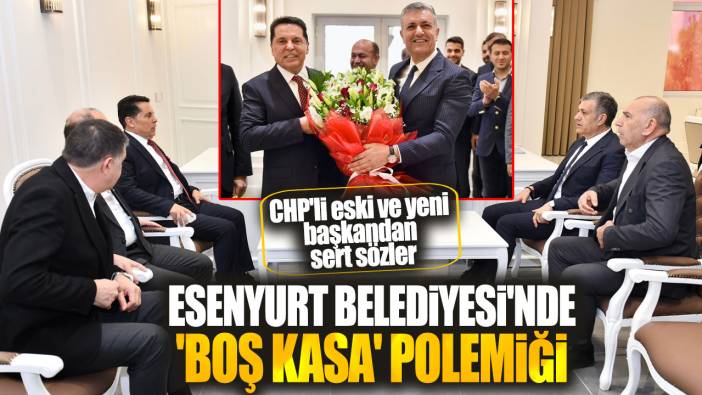Esenyurt Belediyesi'nde boş kasa polemiği! CHP'li eski ve yeni başkandan sert sözler