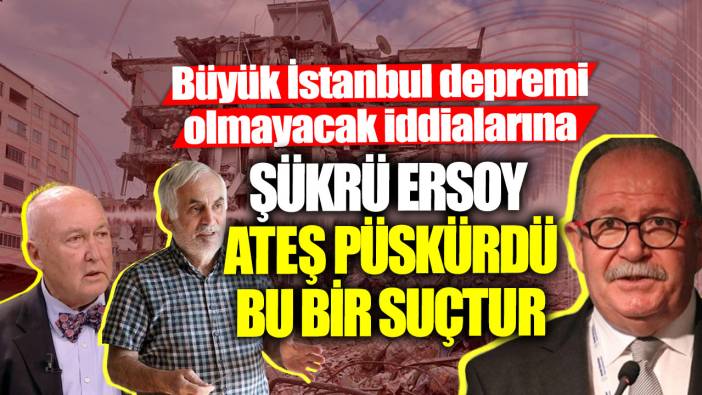 Büyük İstanbul depremi olmayacak iddialarına! Prof. Dr. Şükrü Ersoy ateş püskürdü... Bu bir suçtur