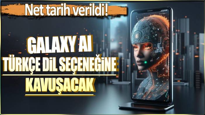 Galaxy AI Türkçe dil seçeneğine kavuşacak: Net tarih verildi!