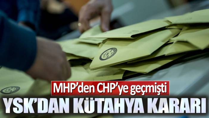 YSK'dan Kütahya kararı: MHP'den CHP'ye geçmişti