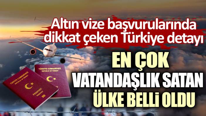 En çok vatandaşlık satan ülke belli oldu: Altın vize başvurularında dikkat çeken Türkiye detayı