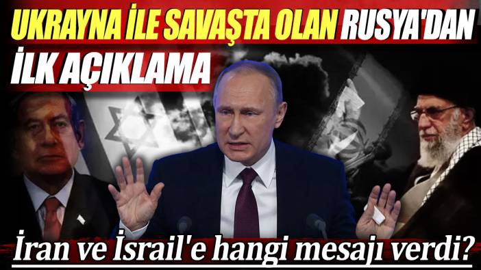 Ukrayna ile savaşta olan Rusya'dan ilk açıklama: İran ve İsrail'e hangi mesajı verdi?