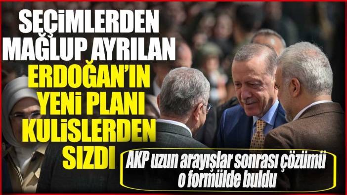 AKP uzun arayışlar sonrası çözümü buldu: Seçimlerden mağlup ayrılan Erdoğan’ın yeni planı ortaya çıktı