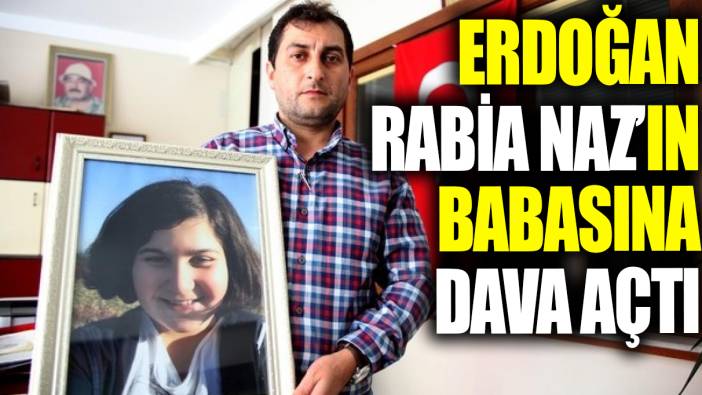 Erdoğan Rabia Naz'ın babasına dava açtı