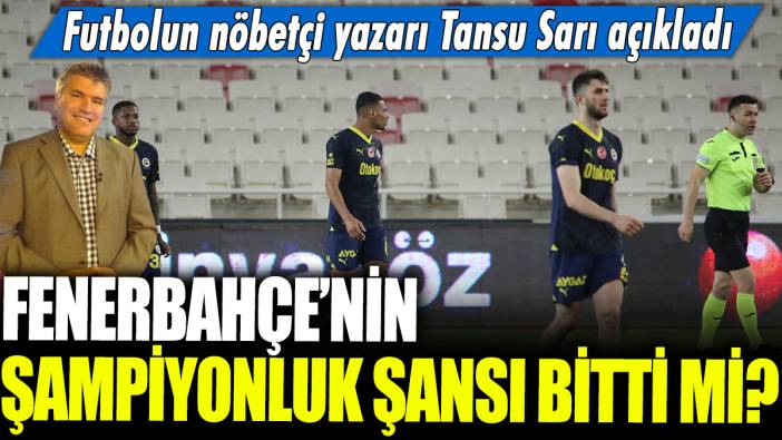 Fenerbahçe'nin şampiyonluk şansı bitti mi? Futbolun nöbetçi yazarı Tansu Sarı açıkladı