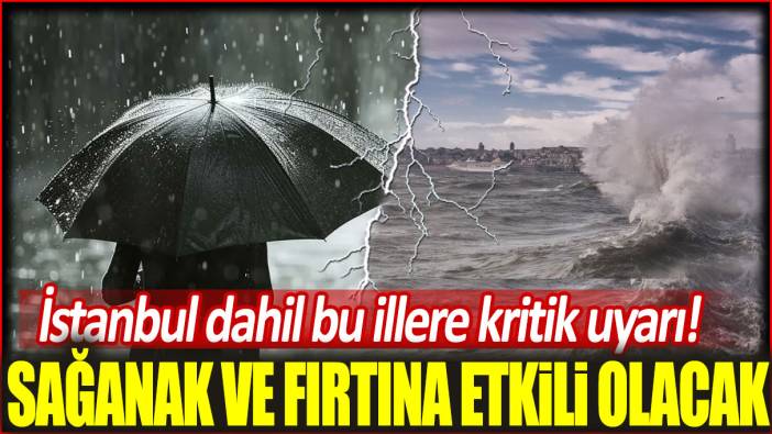 Meteoroloji'den İstanbul dahil o illere sağanak ve fırtına uyarısı!