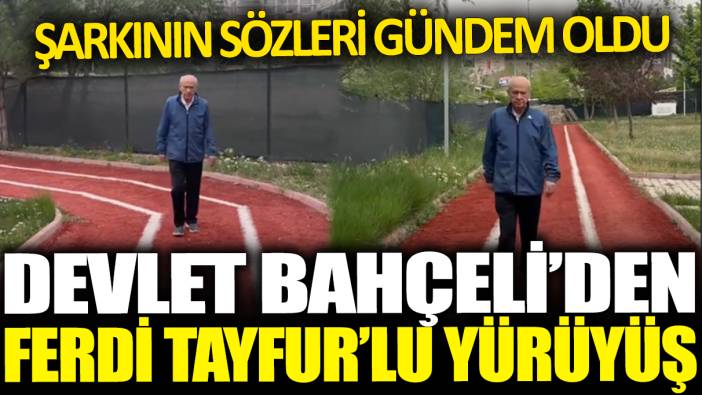 MHP, Devlet Bahçeli'nin yürüyüş videosunu paylaştı! Ferdi Tayfur şarkısının sözleri gündem oldu! AKP'ye gönderme mi?
