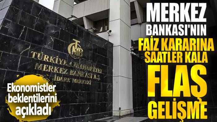 Merkez Bankası'nın faiz kararına saatler kala flaş gelişme! Ekonomistler beklentilerini açıkladı