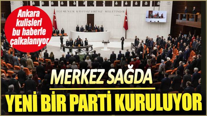 Ankara kulisleri bu haberle çalkalanıyor! Merkez sağda yeni bir parti kuruluyor