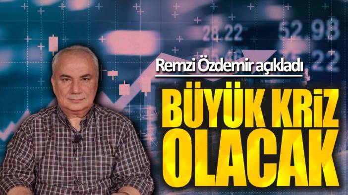 Remzi Özdemir: Büyük kriz olacak