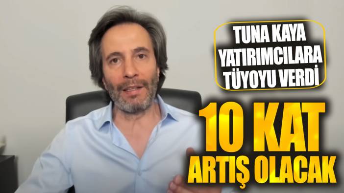 Tuna Kaya: 10 kat artış olacak