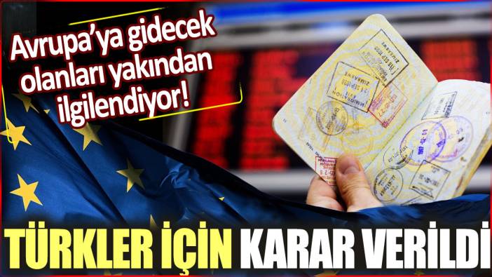 Türkler için vize kararı verildi: Avrupa'ya gidecek olanları yakından ilgilendiriyor!