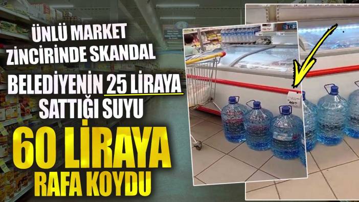 Ünlü market zincirinde skandal! Belediyenin 25 liraya sattığı suyu 60 liraya rafa koydu