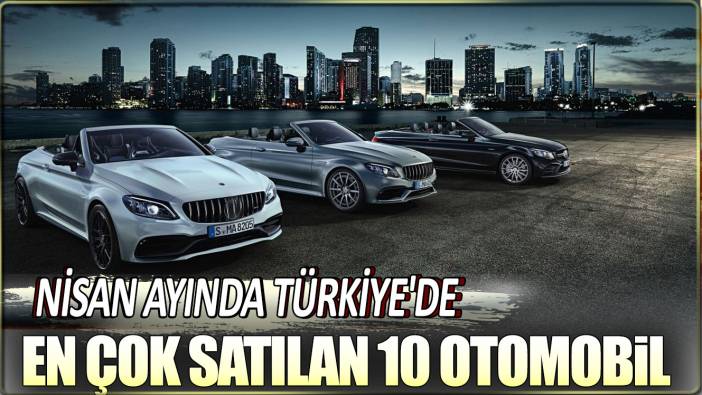 Nisan ayında Türkiye’de en çok satılan 10 araç modeli