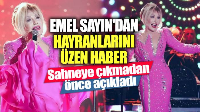 Emel Sayın'dan hayranlarını üzen haber! Sahneye çıkmadan önce açıkladı