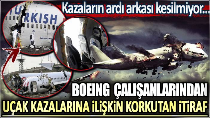 Boeing çalışanlarından uçak kazalarına ilişkin korkutan itiraf