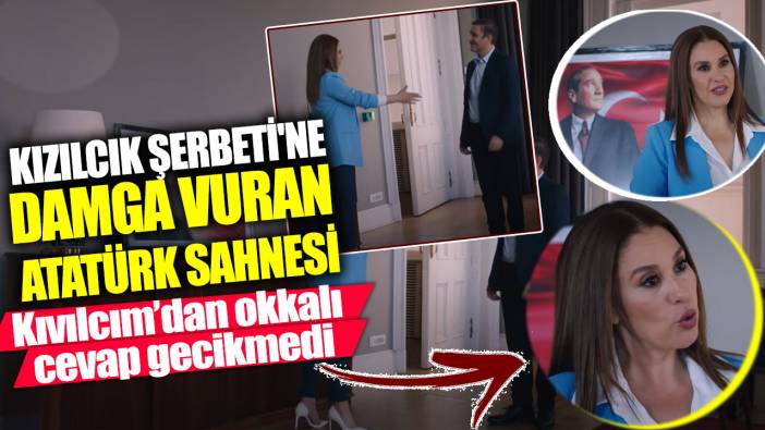 Kızılcık Şerbeti'ne damga vuran Atatürk sahnesi! Kıvılcım’dan okkalı cevap gecikmedi