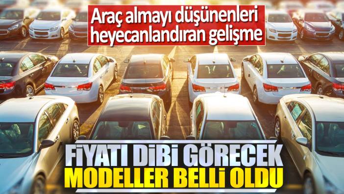 Otomobil almak isteyenleri heyecanlandıran gelişme: Fiyatı dibi görecek modeller belli oldu!