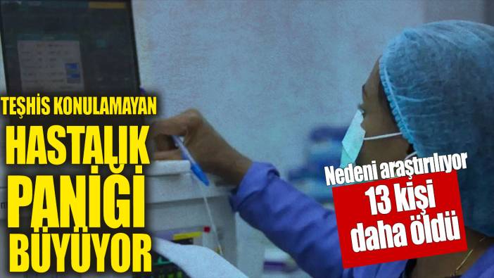 "Teşhis konulamayan hastalık" paniği büyüyor