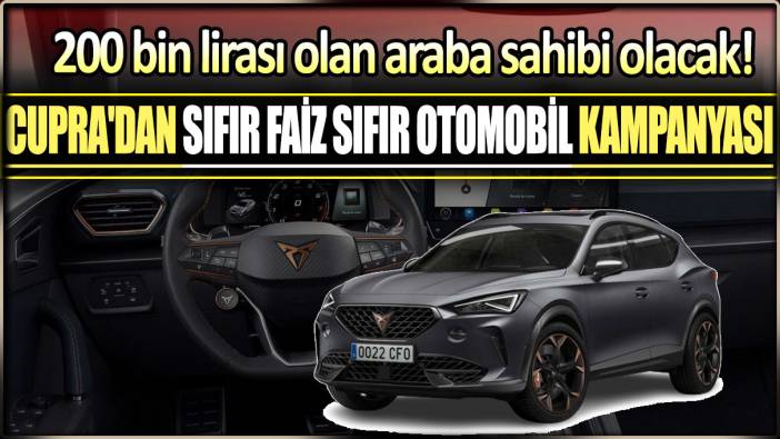 Cupra'dan sıfır faiz sıfır otomobil kampanyası: 200 bin lirası olan araba sahibi olacak!