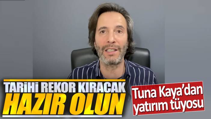 Tuna Kaya: Tarihi rekora hazır olun