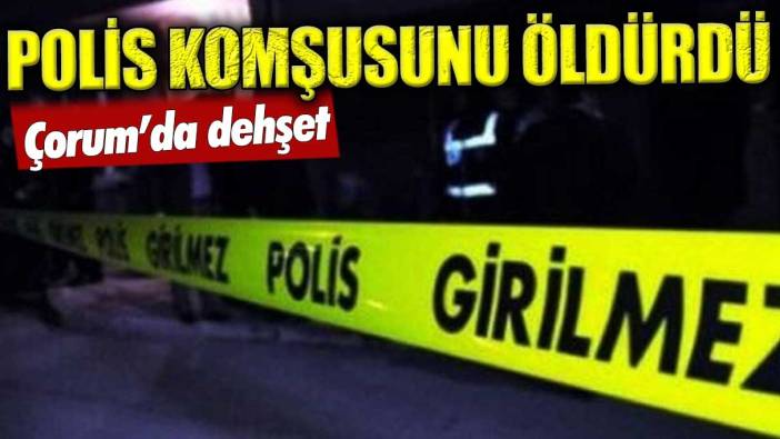 Polis memuru komşusunu silahla vurarak öldürdü!