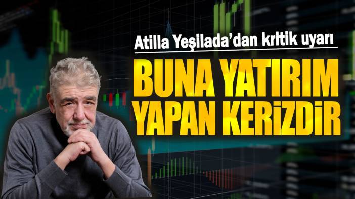 Atilla Yeşilada: Buna yatırım yapan kerizdir