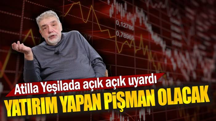 Atilla Yeşilada açık açık uyardı: Yatırım yapan pişman olacak