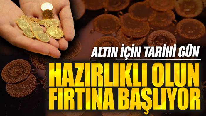 Altın için tarihi gün: Hazırlıklı olun fırtına başlıyor