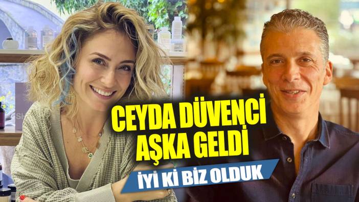 Ünlü oyuncu Ceyda Düvenci aşka geldi! İyi ki biz olduk